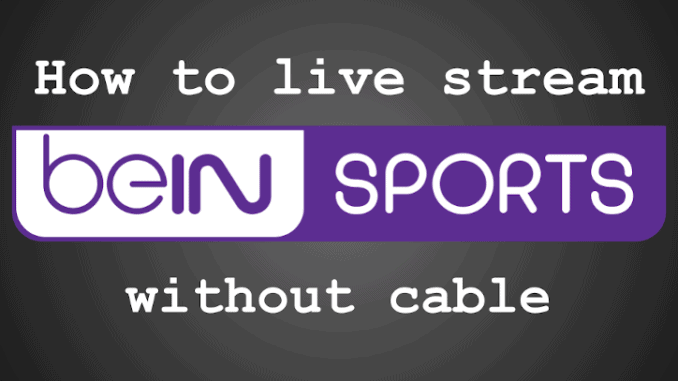 bein sports live stream free english