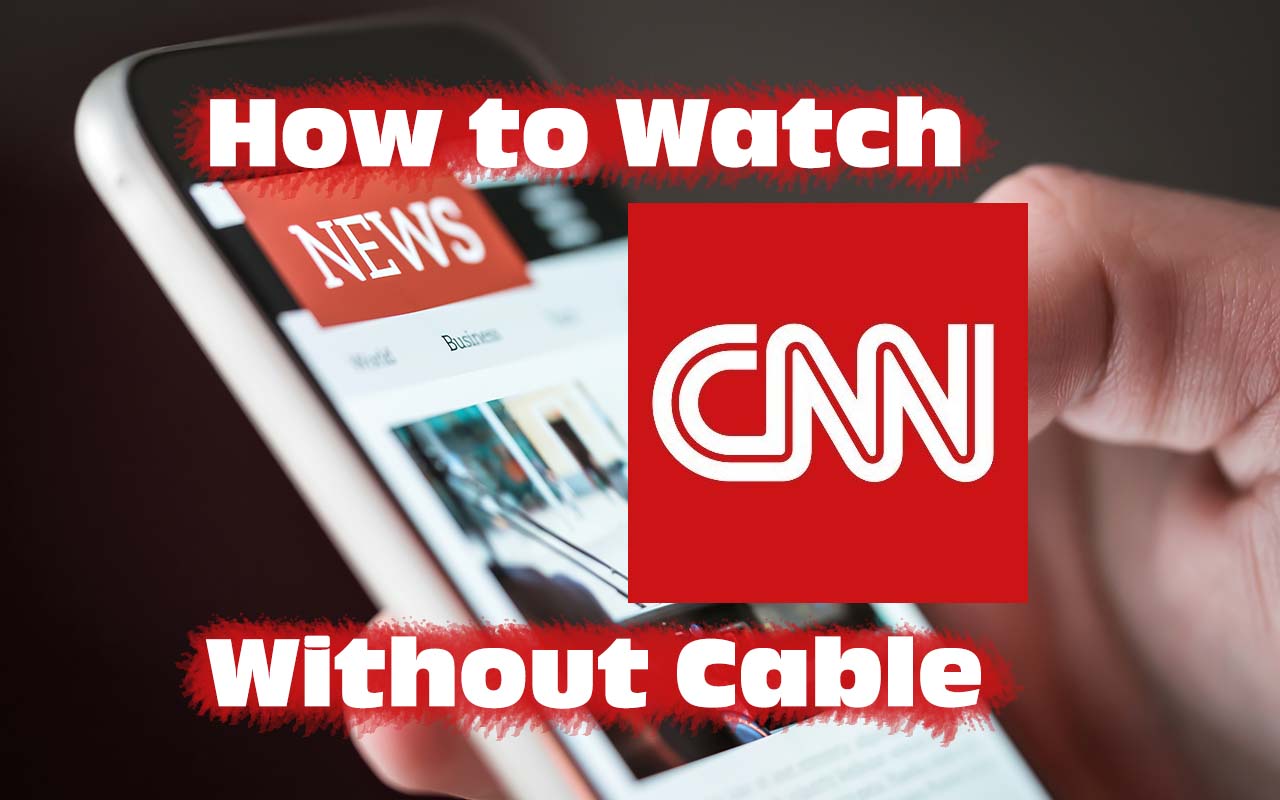 How to Watch CNN Without Cable TV